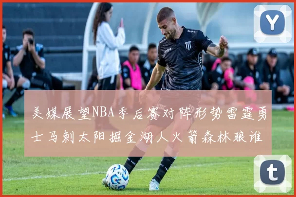 美媒展望NBA季后赛对阵形势雷霆勇士马刺太阳掘金湖人火箭森林狼谁能突围